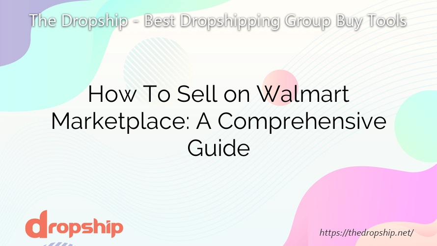 How To Sell on Walmart Marketplace: A Comprehensive Guide