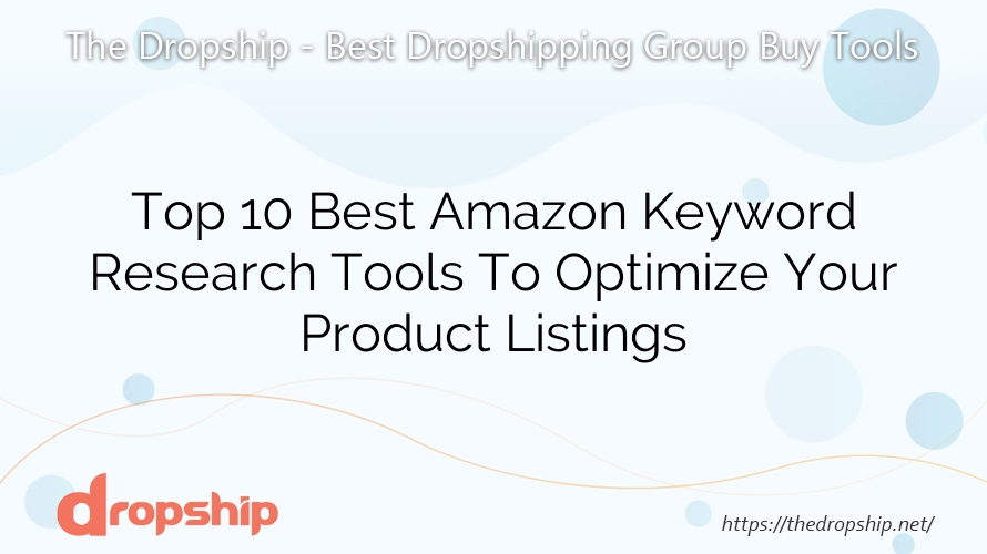 Top 10 Best Amazon Keyword Research Tools To Optimize Your Product Listings