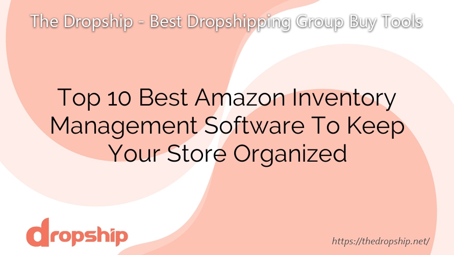 Top 10 Best Amazon Inventory Management Software To Keep Your Store Organized