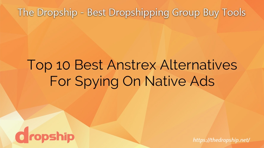 Top 10 Best Anstrex Alternatives For Spying On Native Ads