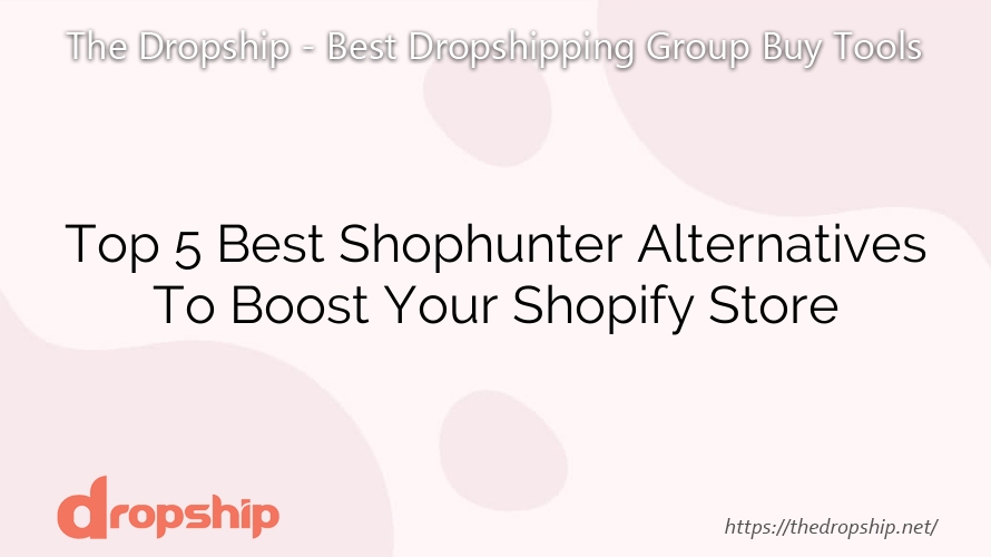 Top 5 Best Shophunter Alternatives To Boost Your Shopify Store