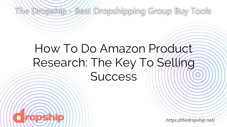 How To Do Amazon Product Research: The Key To Selling Success