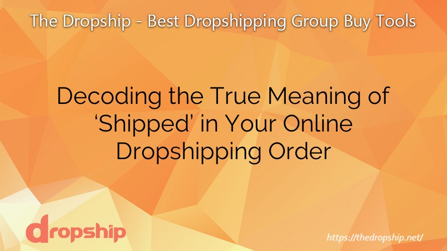 Decoding the True Meaning of ‘Shipped’ in Your Online Dropshipping Order