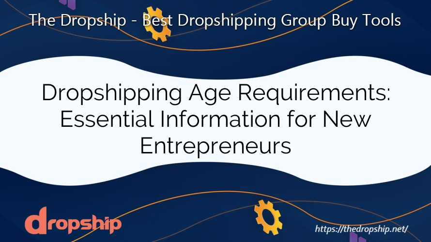 Dropshipping Age Requirements: Essential Information for New Entrepreneurs