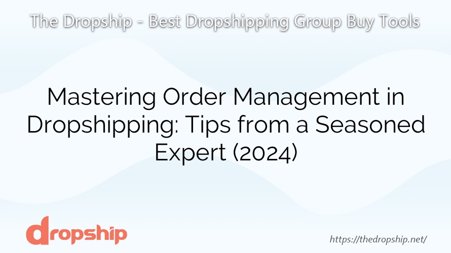 Mastering Order Management in Dropshipping: Tips from a Seasoned Expert (2024)