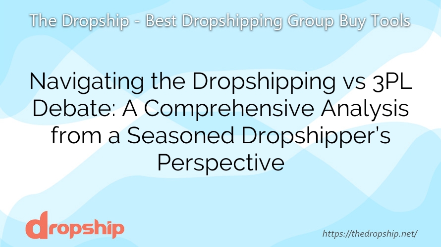 Navigating the Dropshipping vs 3PL Debate: A Comprehensive Analysis from a Seasoned Dropshipper’s Perspective