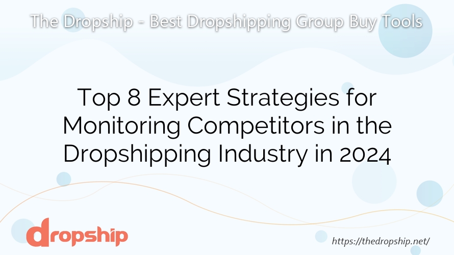 Top 8 Expert Strategies for Monitoring Competitors in the Dropshipping Industry in 2024