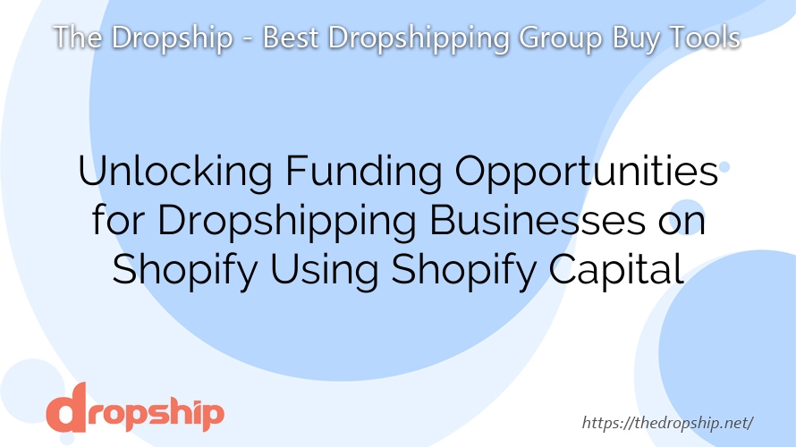 Unlocking Funding Opportunities for Dropshipping Businesses on Shopify Using Shopify Capital