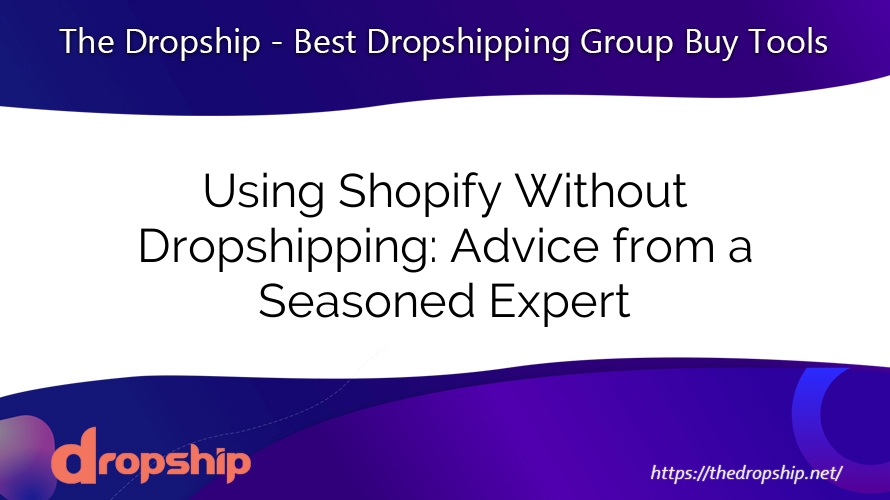 Using Shopify Without Dropshipping: Advice from a Seasoned Expert