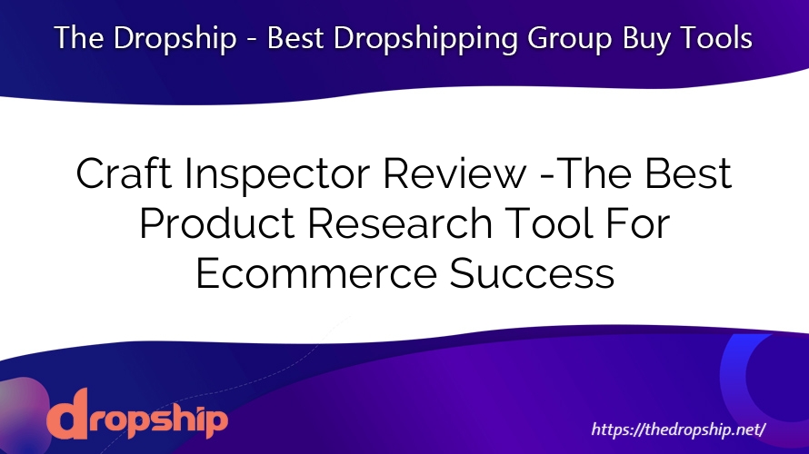 Craft Inspector Review -The Best Product Research Tool For Ecommerce Success