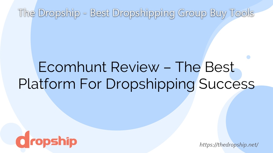 Ecomhunt Review – The Best Platform For Dropshipping Success