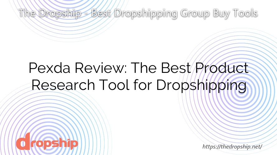 Pexda Review: The Best Product Research Tool for Dropshipping