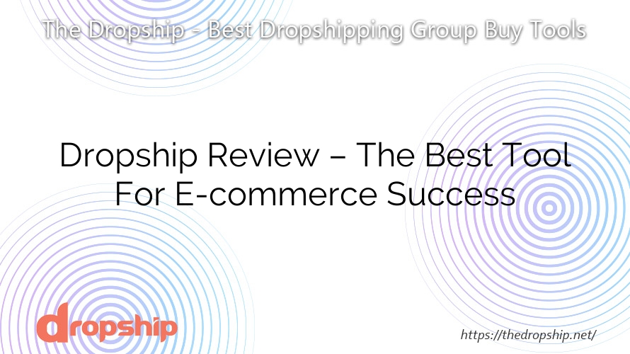 Dropship Review – The Best Tool For E-commerce Success