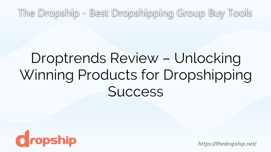 Droptrends Review – Unlocking Winning Products for Dropshipping Success