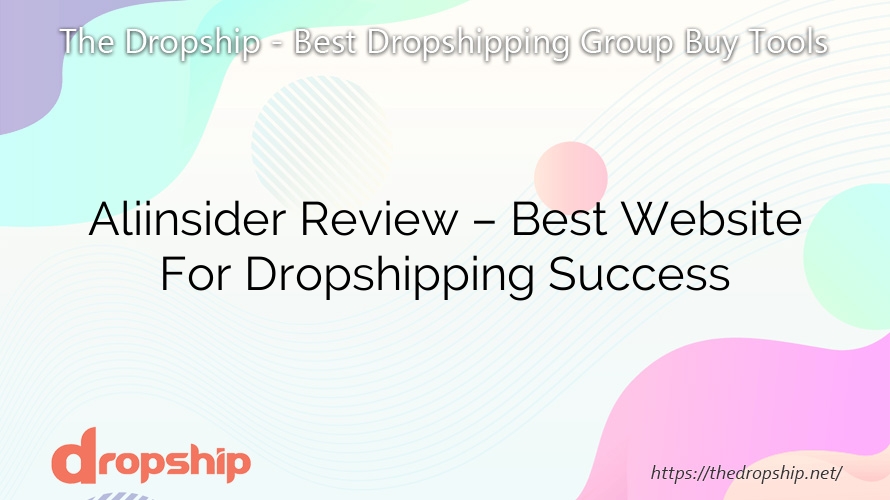 Aliinsider Review – Best Website For Dropshipping Success