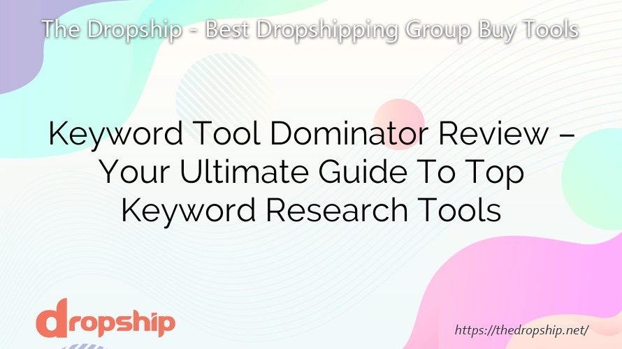 Keyword Tool Dominator Review – Your Ultimate Guide To Top Keyword Research Tools