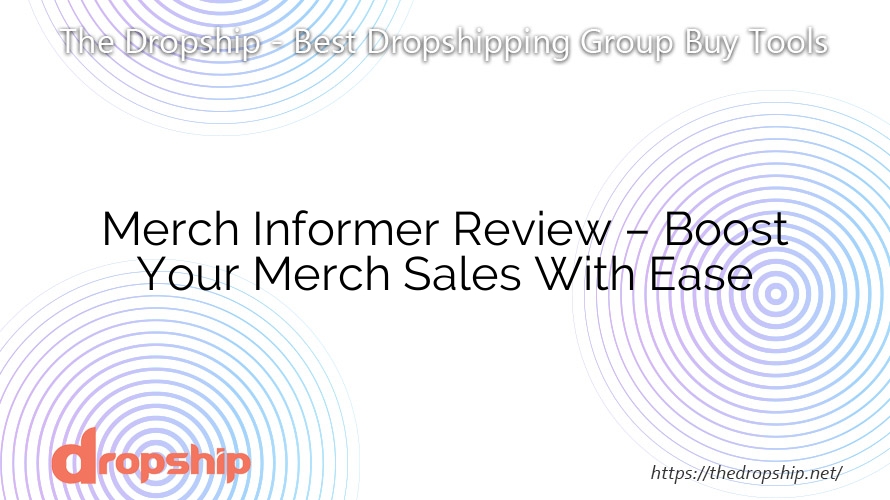 Merch Informer Review – Boost Your Merch Sales With Ease