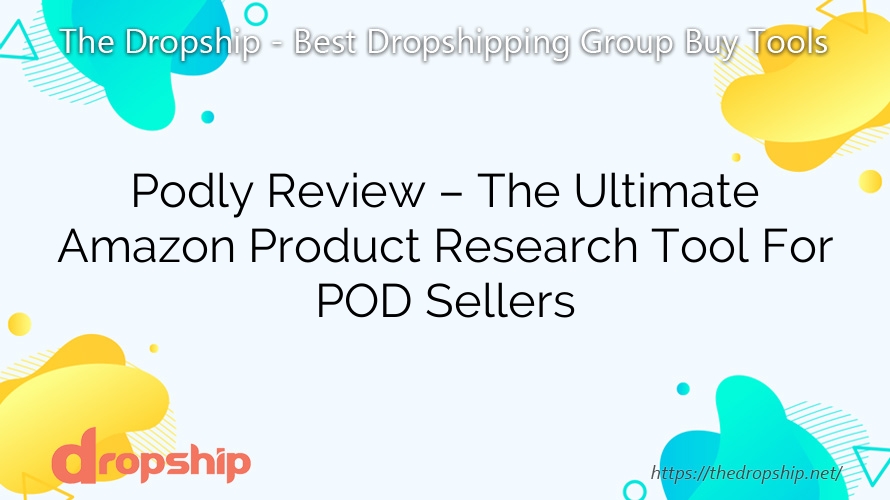 Podly Review – The Ultimate Amazon Product Research Tool For POD Sellers