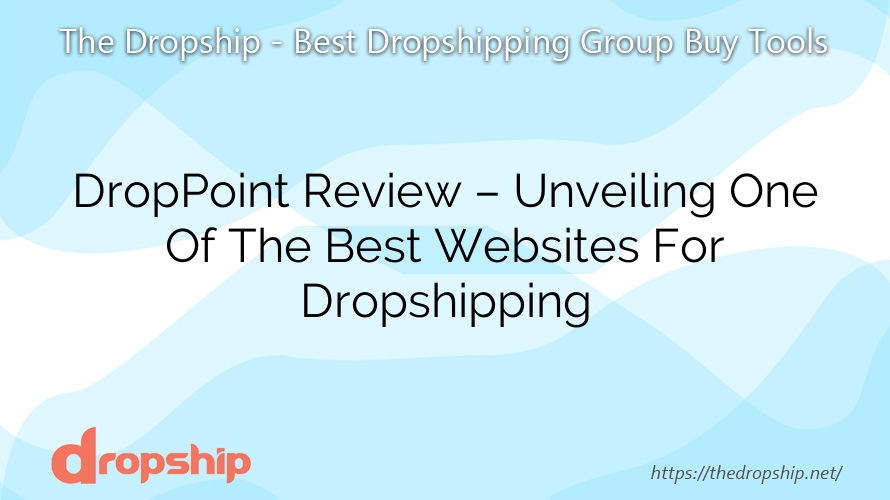 DropPoint Review – Unveiling One Of The Best Websites For Dropshipping