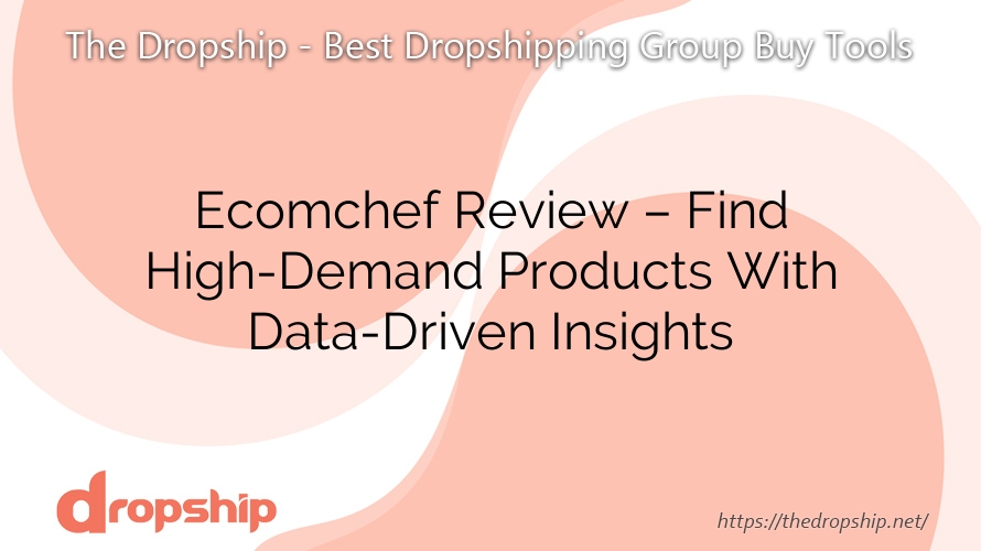 Ecomchef Review – Find High-Demand Products With Data-Driven Insights