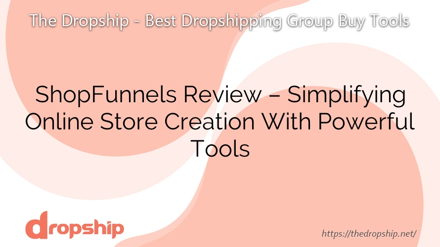 ShopFunnels Review – Simplifying Online Store Creation With Powerful Tools