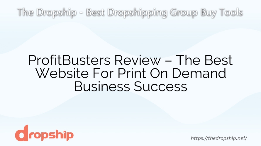 ProfitBusters Review – The Best Website For Print On Demand Business Success