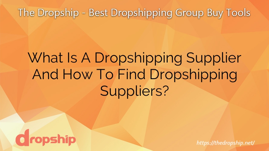 What Is A Dropshipping Supplier And How To Find Dropshipping Suppliers?