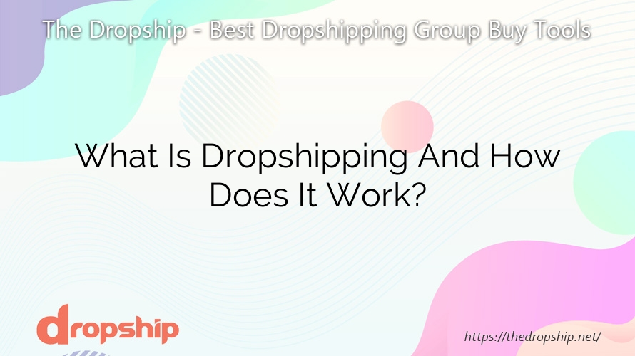 What Is Dropshipping And How Does It Work?